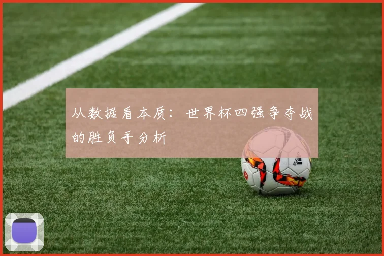 从数据看本质：世界杯四强争夺战的胜负手分析